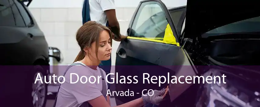 Auto Door Glass Replacement Arvada - CO