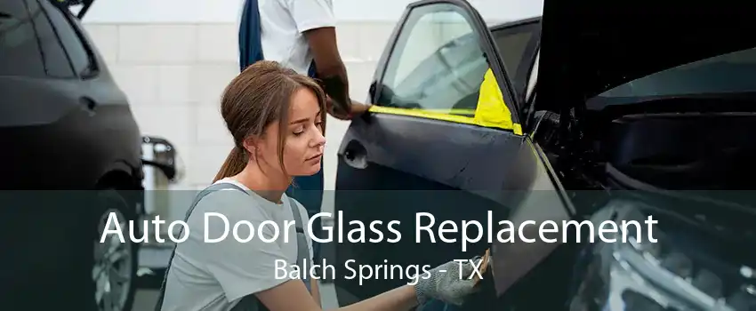 Auto Door Glass Replacement Balch Springs - TX