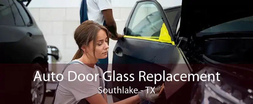 Auto Door Glass Replacement Southlake - TX