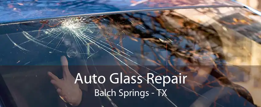 Auto Glass Repair Balch Springs - TX