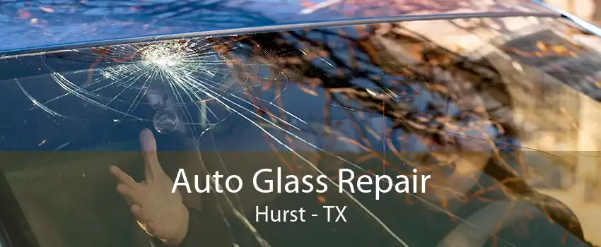 Auto Glass Repair Hurst - TX