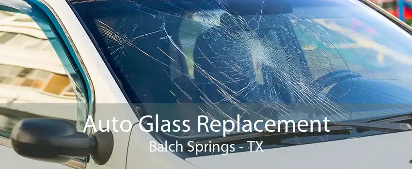 Auto Glass Replacement Balch Springs - TX