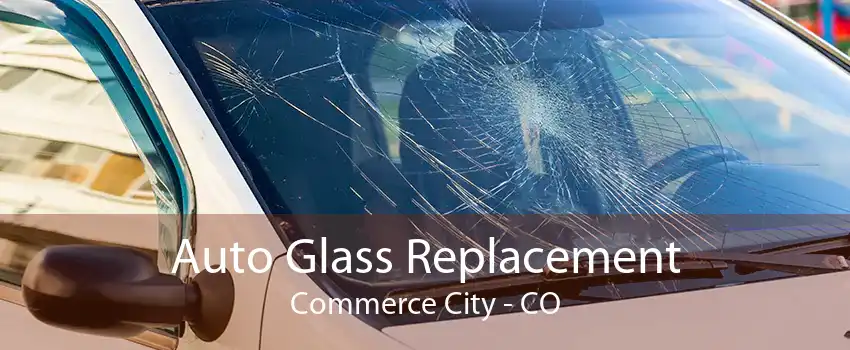 Auto Glass Replacement Commerce City - CO