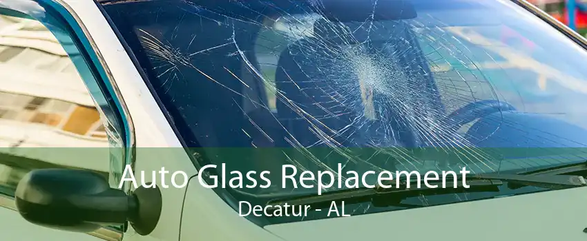 Auto Glass Replacement Decatur - AL