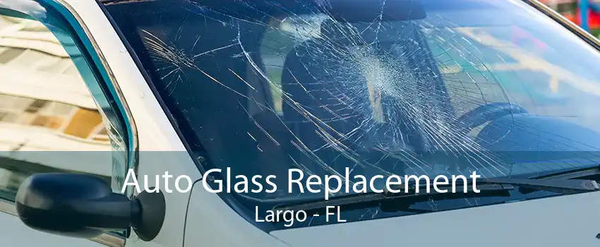 Auto Glass Replacement Largo - FL