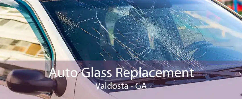 Auto Glass Replacement Valdosta - GA