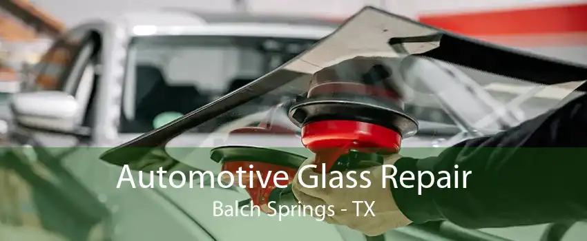 Automotive Glass Repair Balch Springs - TX