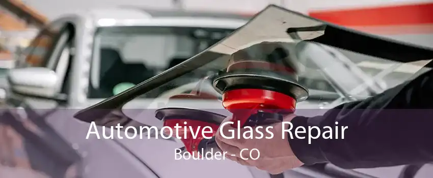 Automotive Glass Repair Boulder - CO