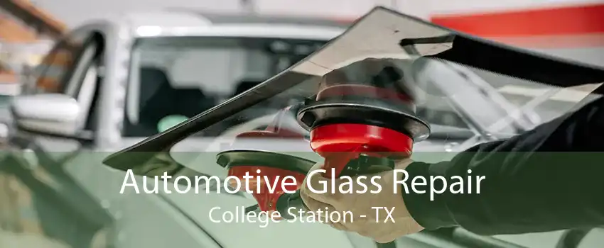 Automotive Glass Repair College Station - TX
