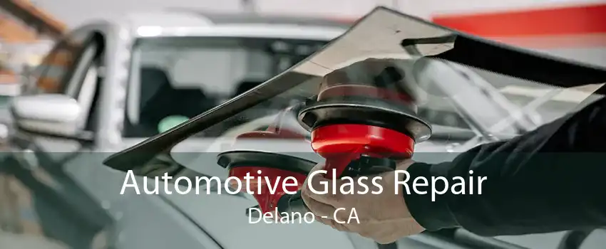 Automotive Glass Repair Delano - CA