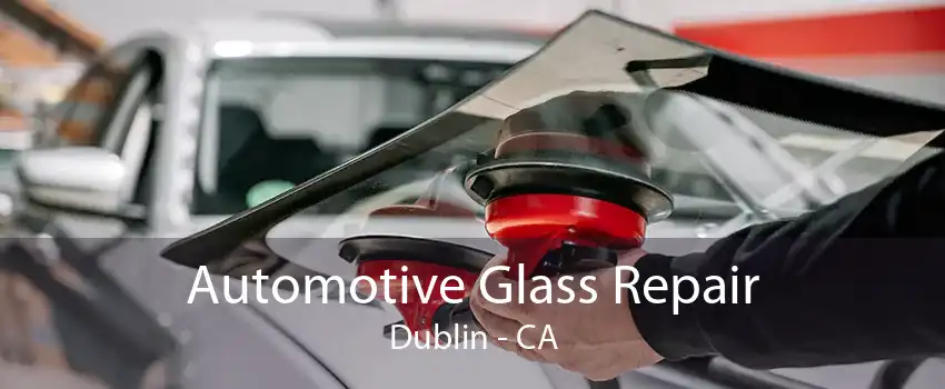 Automotive Glass Repair Dublin - CA