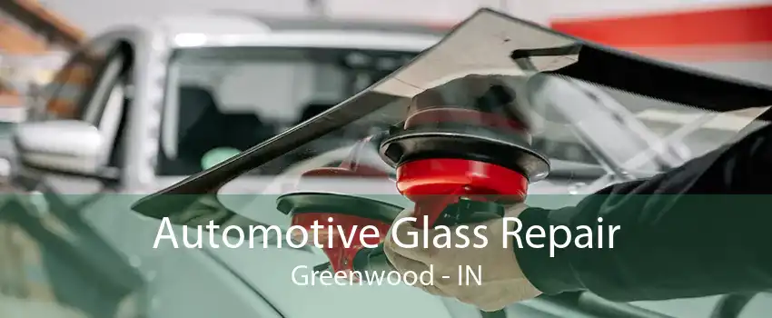 Automotive Glass Repair Greenwood - IN