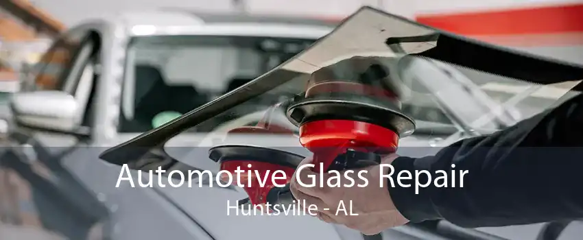 Automotive Glass Repair Huntsville - AL