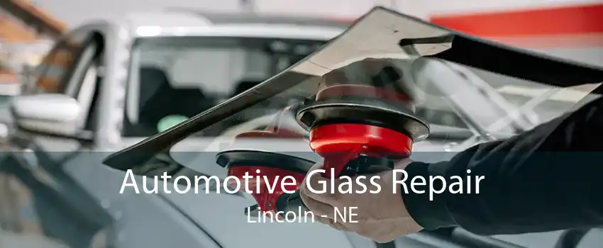 Automotive Glass Repair Lincoln - NE