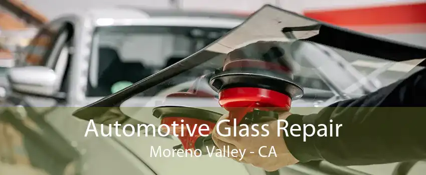 Automotive Glass Repair Moreno Valley - CA