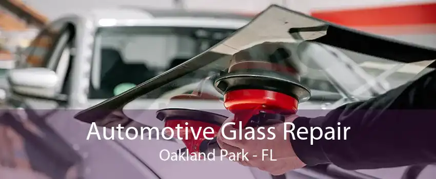 Automotive Glass Repair Oakland Park - FL