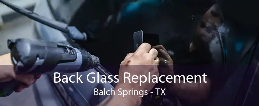 Back Glass Replacement Balch Springs - TX