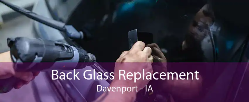 Back Glass Replacement Davenport - IA