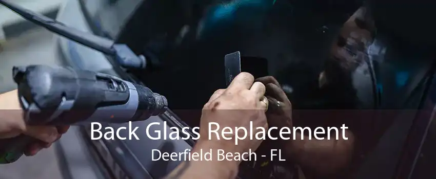 Back Glass Replacement Deerfield Beach - FL