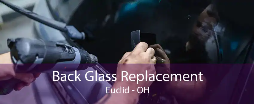 Back Glass Replacement Euclid - OH