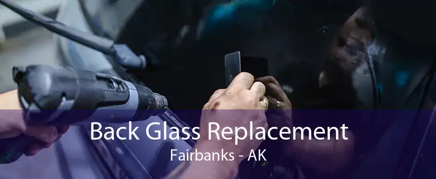 Back Glass Replacement Fairbanks - AK