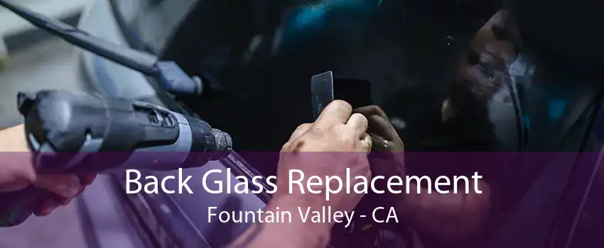 Back Glass Replacement Fountain Valley - CA