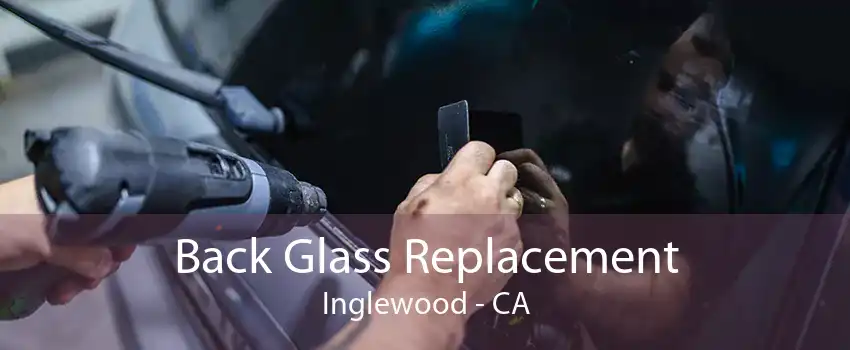 Back Glass Replacement Inglewood - CA