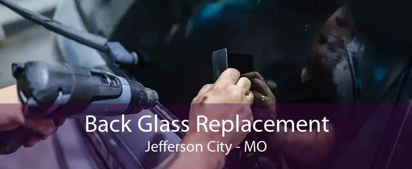 Back Glass Replacement Jefferson City - MO