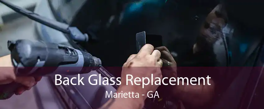 Back Glass Replacement Marietta - GA