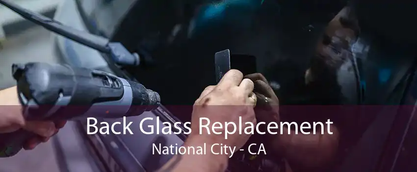 Back Glass Replacement National City - CA