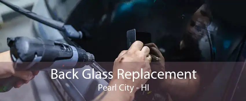 Back Glass Replacement Pearl City - HI