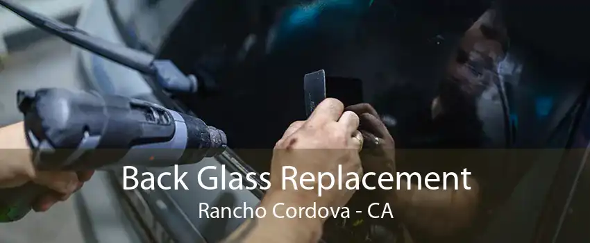 Back Glass Replacement Rancho Cordova - CA