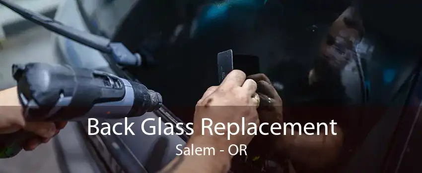 Back Glass Replacement Salem - OR