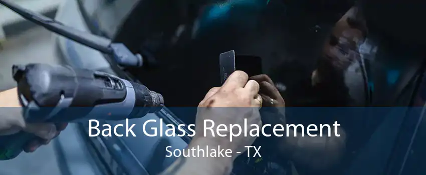 Back Glass Replacement Southlake - TX