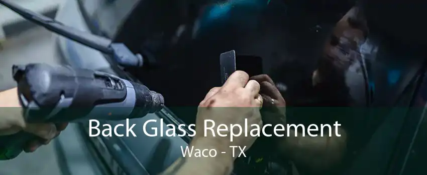 Back Glass Replacement Waco - TX