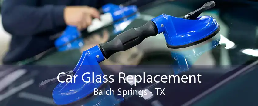 Car Glass Replacement Balch Springs - TX