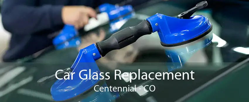 Car Glass Replacement Centennial - CO