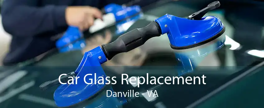 Car Glass Replacement Danville - VA