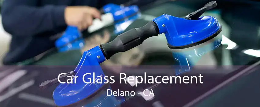 Car Glass Replacement Delano - CA