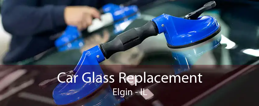 Car Glass Replacement Elgin - IL