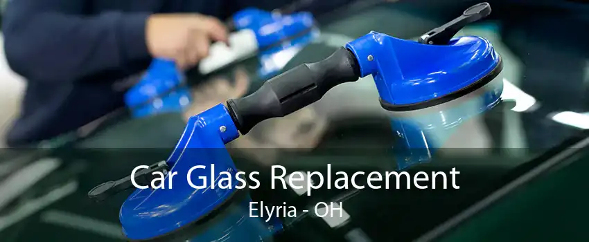 Car Glass Replacement Elyria - OH