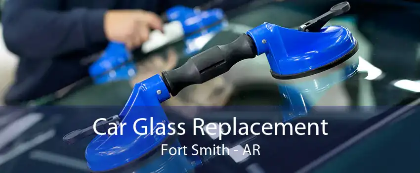 Car Glass Replacement Fort Smith - AR