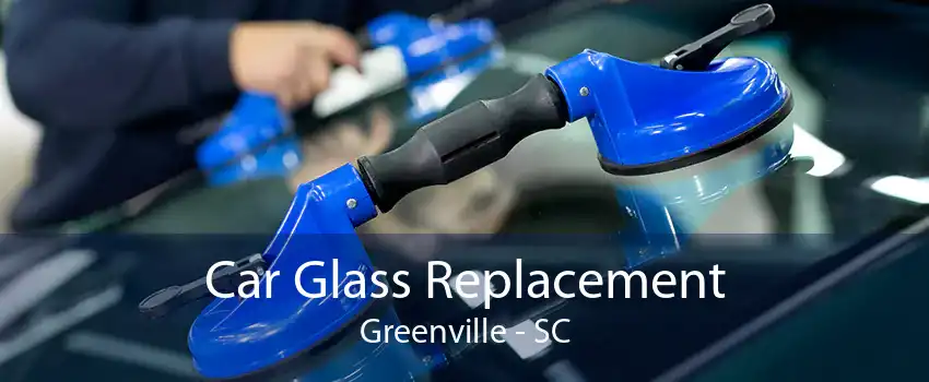 Car Glass Replacement Greenville - SC