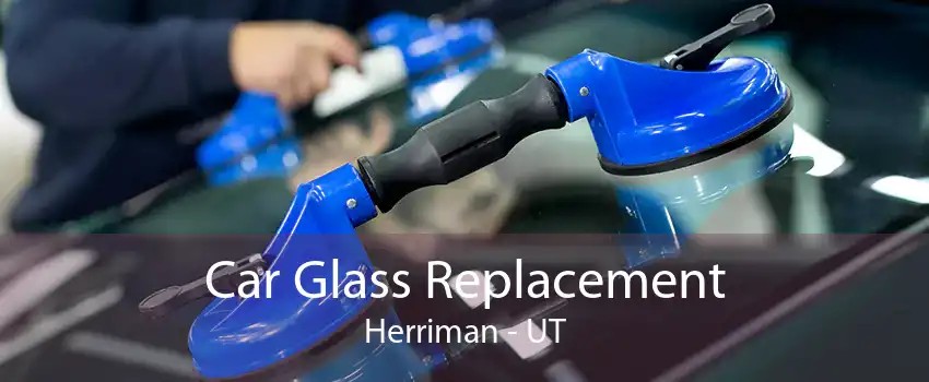 Car Glass Replacement Herriman - UT