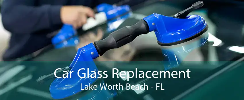 Car Glass Replacement Lake Worth Beach - FL