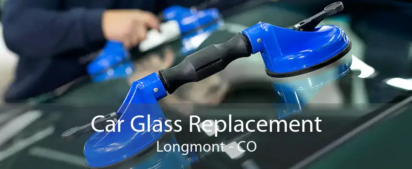 Car Glass Replacement Longmont - CO