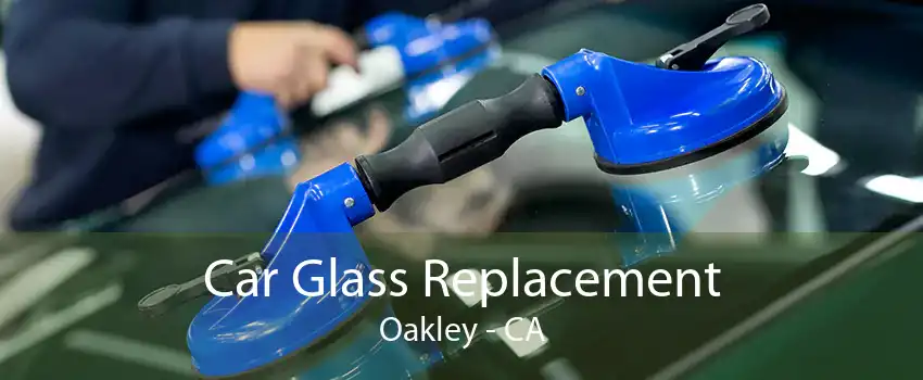 Car Glass Replacement Oakley - CA