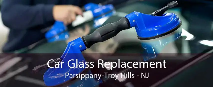 Car Glass Replacement Parsippany-Troy Hills - NJ