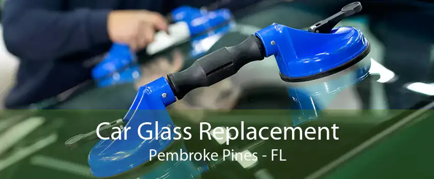 Car Glass Replacement Pembroke Pines - FL