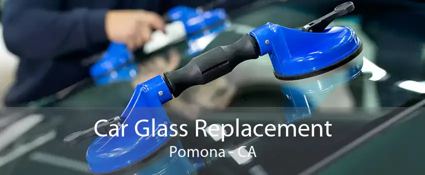 Car Glass Replacement Pomona - CA